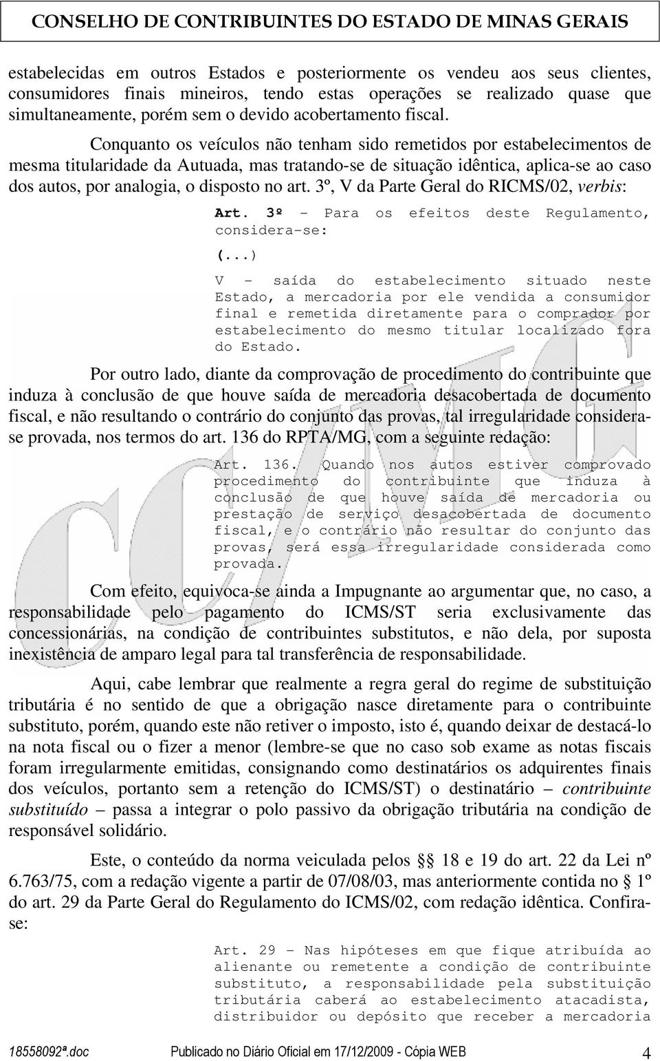 Conquanto os veículos não tenham sido remetidos por estabelecimentos de mesma titularidade da Autuada, mas tratando-se de situação idêntica, aplica-se ao caso dos autos, por analogia, o disposto no