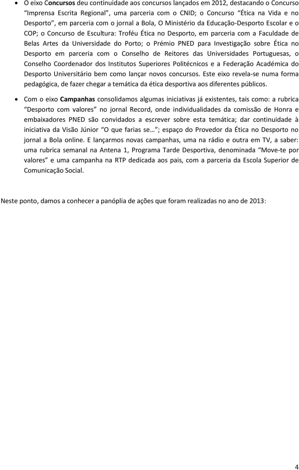 para Investigação sobre Ética no Desporto em parceria com o Conselho de Reitores das Universidades Portuguesas, o Conselho Coordenador dos Institutos Superiores Politécnicos e a Federação Académica