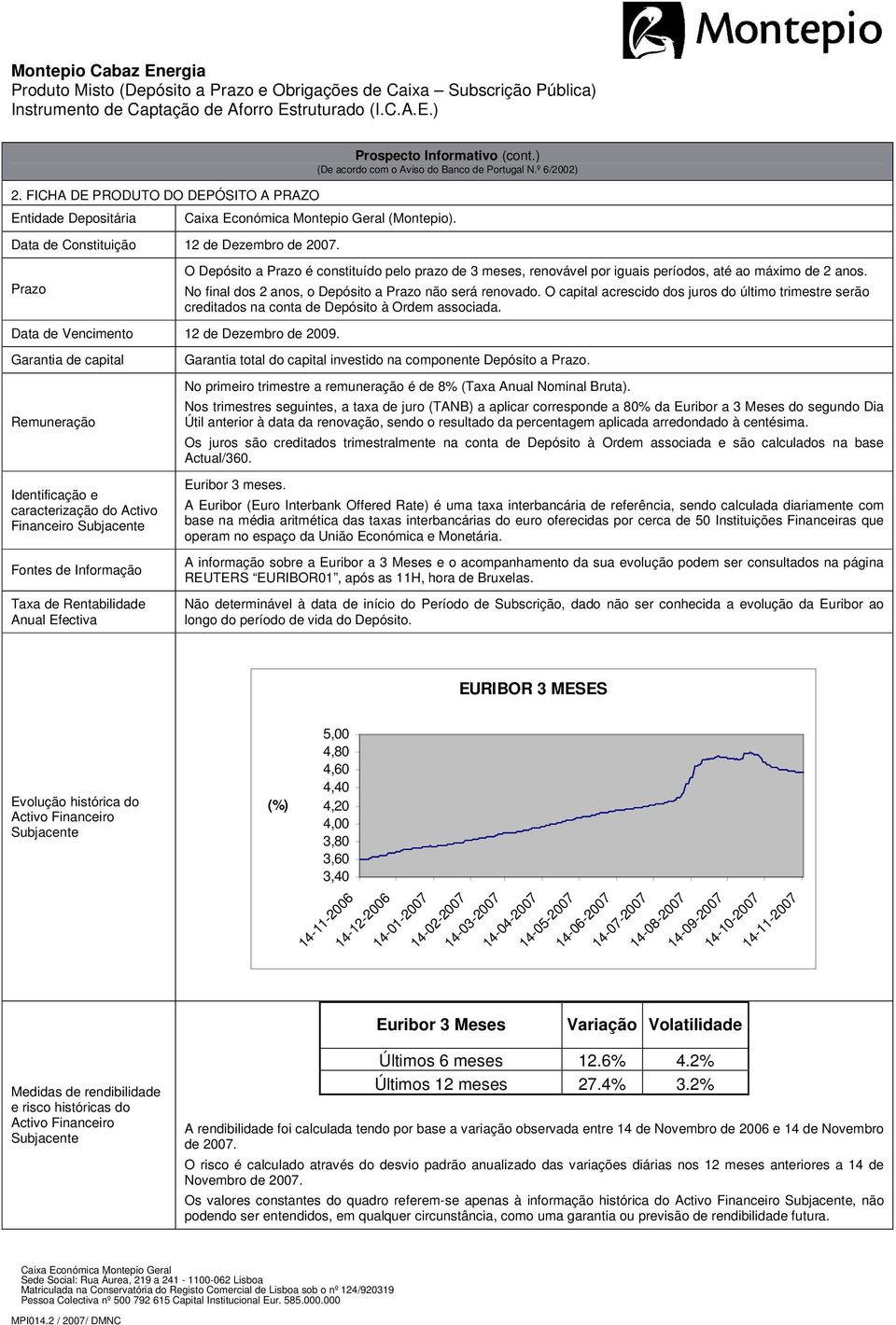 O capital acrescido dos juros do último trimestre serão creditados na conta de Depósito à Ordem associada. Data de Vencimento 12 de Dezembro de 2009.