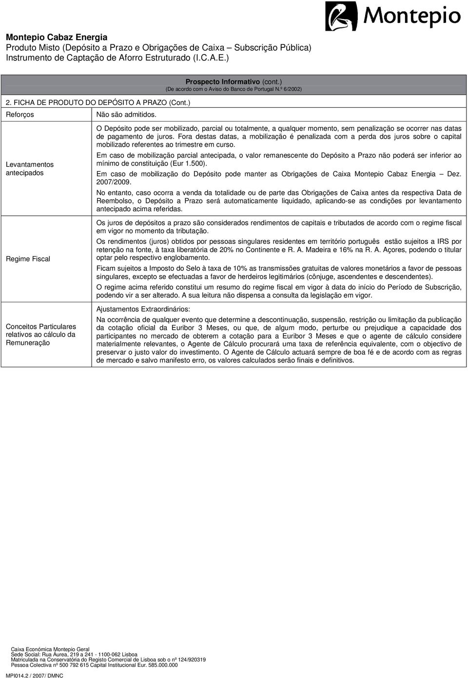 ocorrer nas datas de pagamento de juros. Fora destas datas, a mobilização é penalizada com a perda dos juros sobre o capital mobilizado referentes ao trimestre em curso.