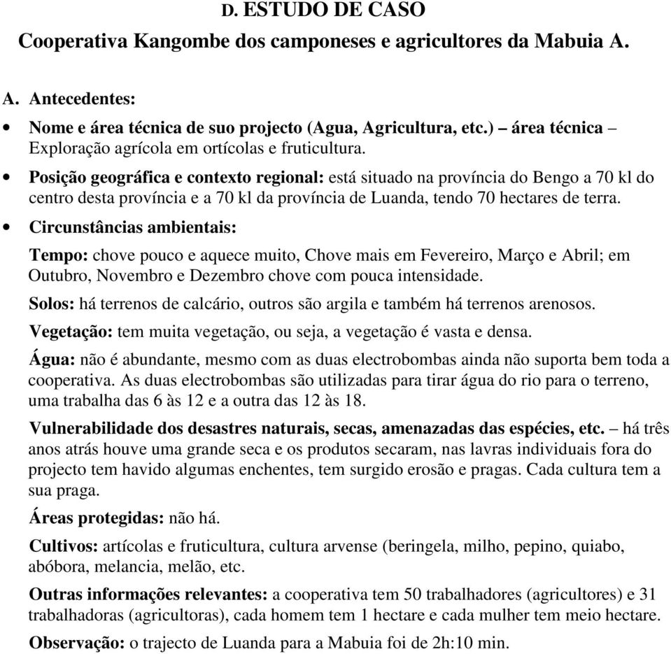 Posição geográfica e contexto regional: está situado na província do Bengo a 70 kl do centro desta província e a 70 kl da província de Luanda, tendo 70 hectares de terra.