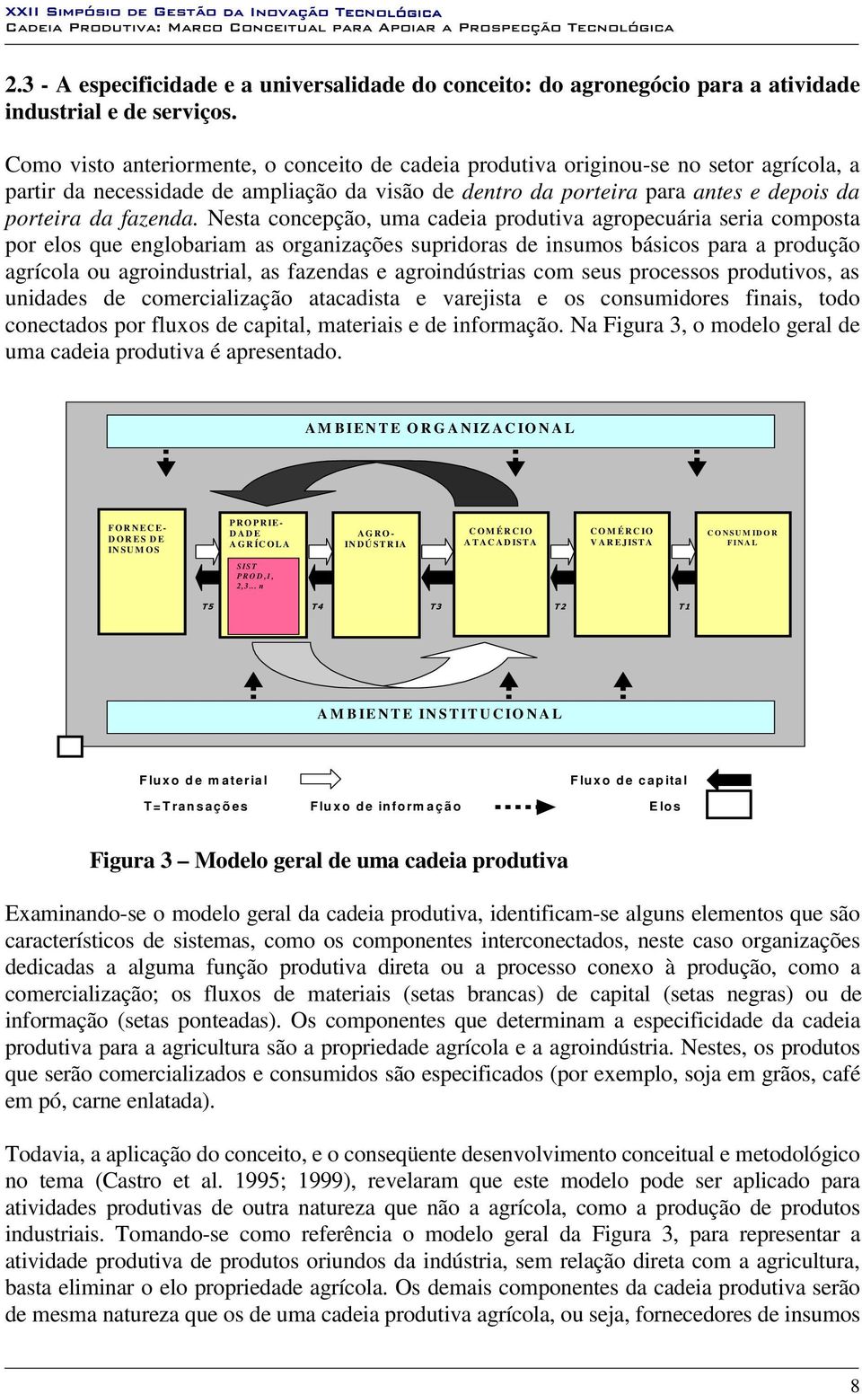 Nesta concepção, uma cadeia produtiva agropecuária seria composta por elos que englobariam as organizações supridoras de insumos básicos para a produção agrícola ou agroindustrial, as fazendas e