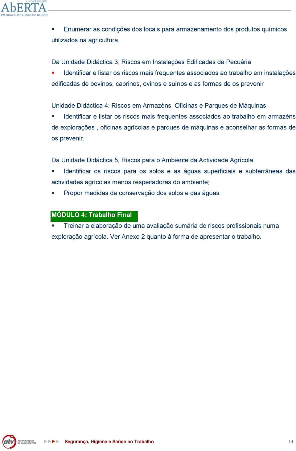 suínos e as formas de os prevenir Unidade Didáctica 4: Riscos em Armazéns, Oficinas e Parques de Máquinas Identificar e listar os riscos mais frequentes associados ao trabalho em armazéns de