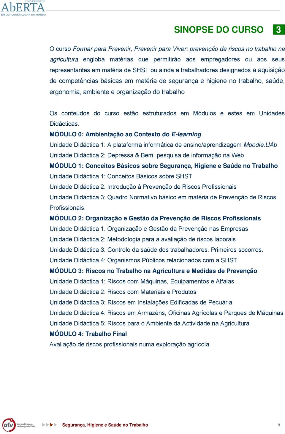 conteúdos do curso estão estruturados em Módulos e estes em Unidades Didácticas.