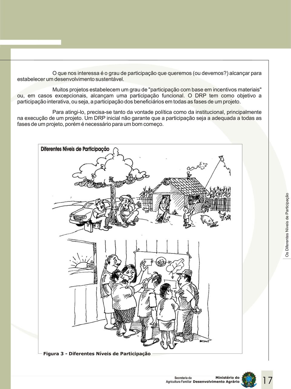 O DRP tem como objetivo a participação interativa, ou seja, a participação dos beneficiários em todas as fases de um projeto.