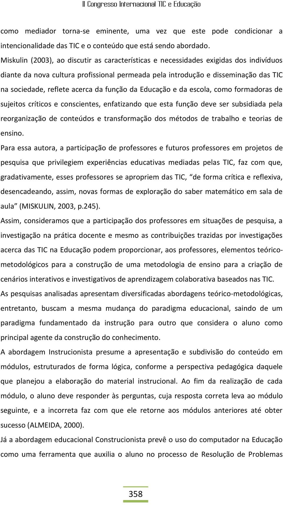 da função da Educação e da escola, como formadoras de sujeitos críticos e conscientes, enfatizando que esta função deve ser subsidiada pela reorganização de conteúdos e transformação dos métodos de