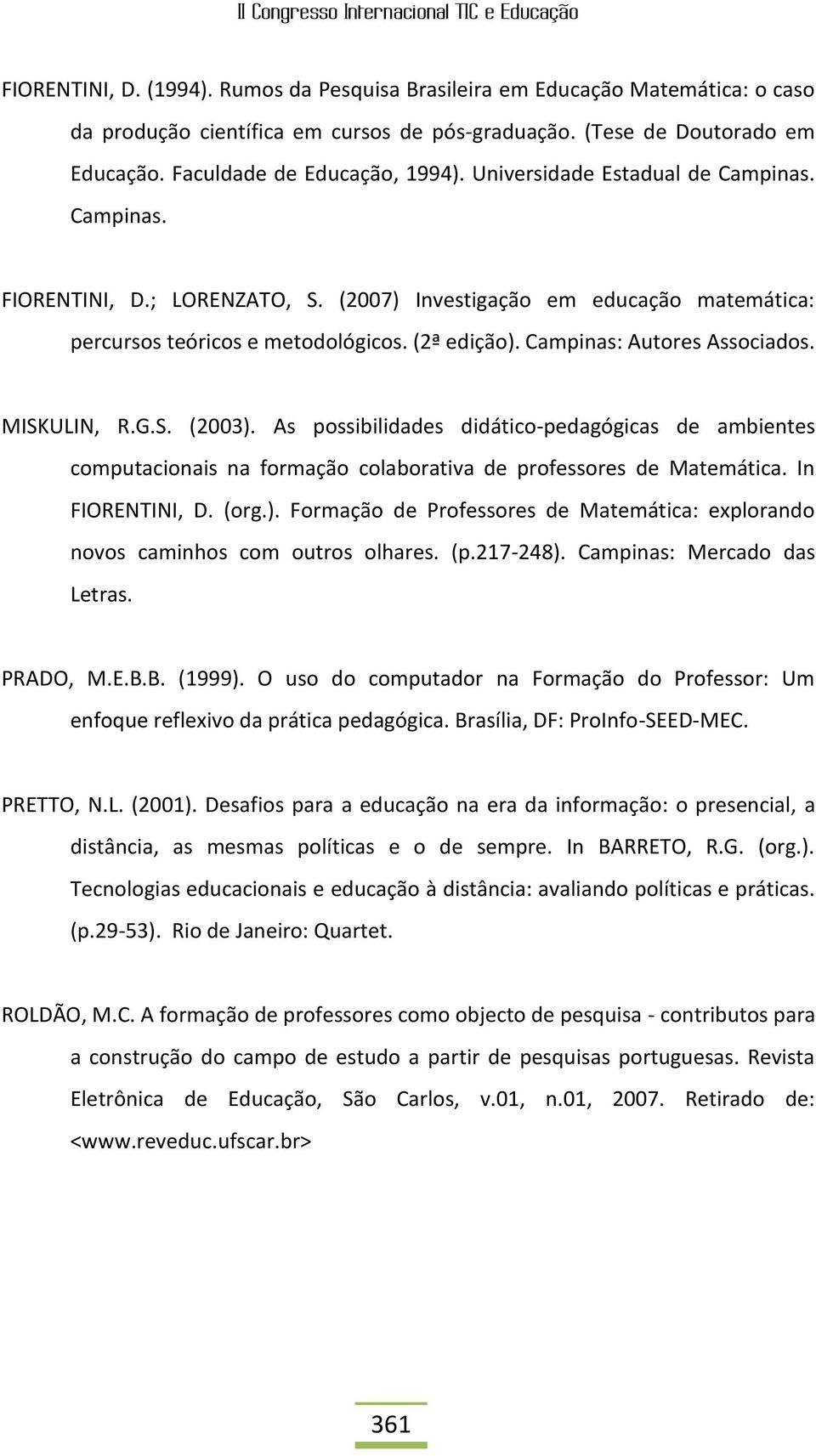 MISKULIN, R.G.S. (2003). As possibilidades didático-pedagógicas de ambientes computacionais na formação colaborativa de professores de Matemática. In FIORENTINI, D. (org.). Formação de Professores de Matemática: explorando novos caminhos com outros olhares.