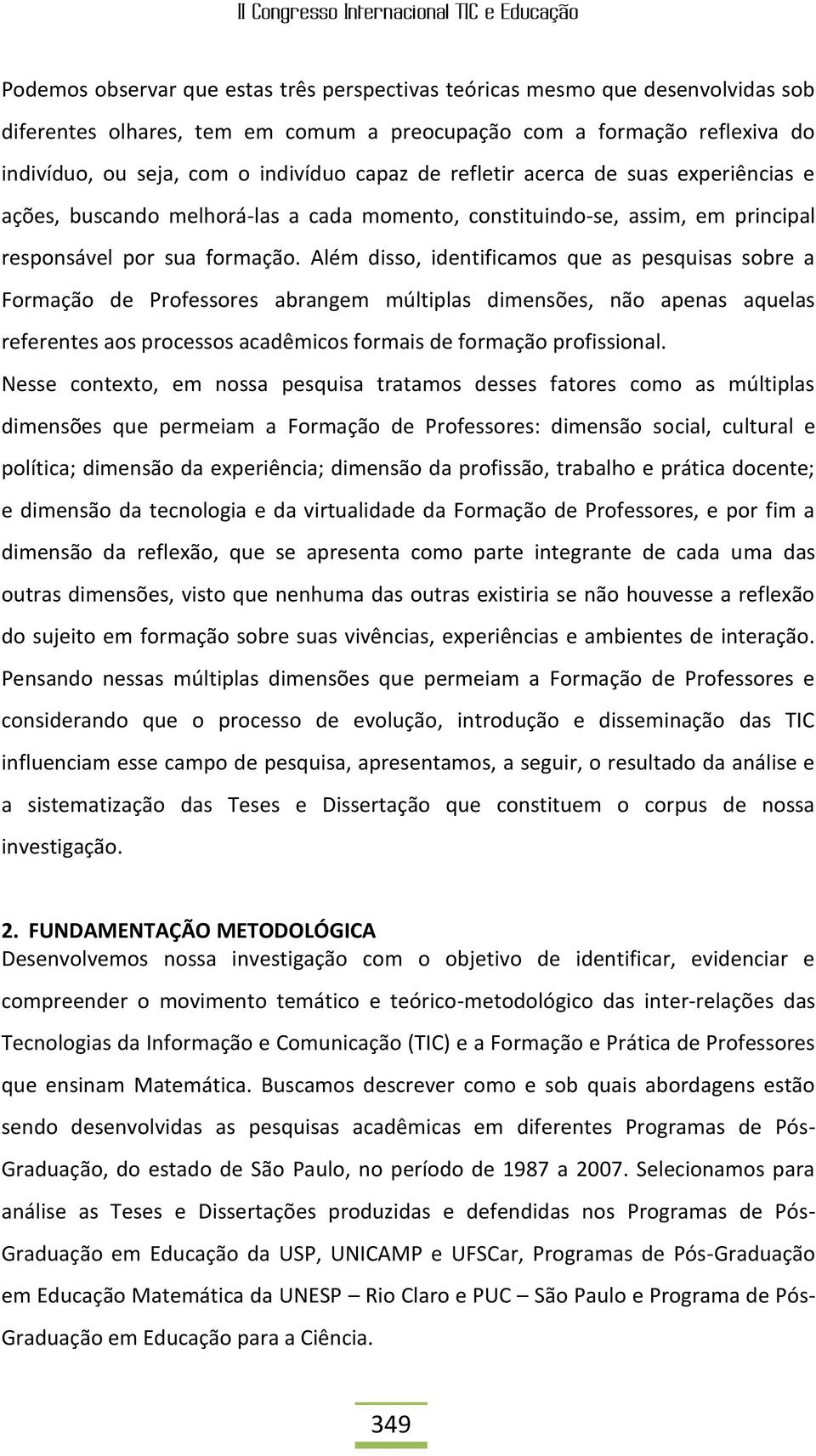 Além disso, identificamos que as pesquisas sobre a Formação de Professores abrangem múltiplas dimensões, não apenas aquelas referentes aos processos acadêmicos formais de formação profissional.