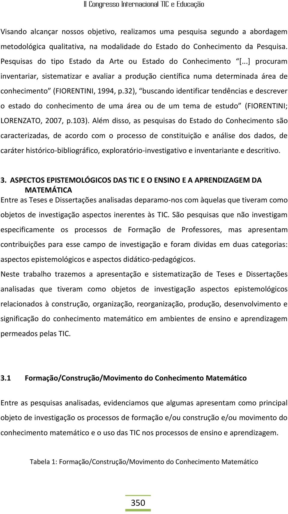 32), buscando identificar tendências e descrever o estado do conhecimento de uma área ou de um tema de estudo (FIORENTINI; LORENZATO, 2007, p.103).