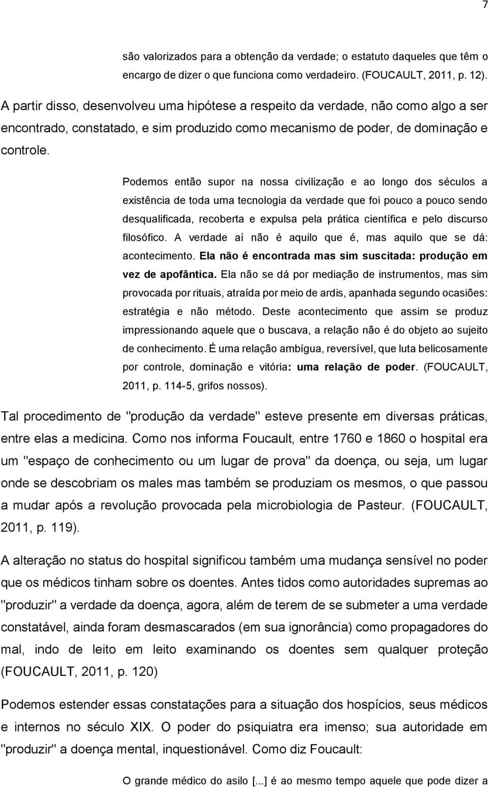 Podemos então supor na nossa civilização e ao longo dos séculos a existência de toda uma tecnologia da verdade que foi pouco a pouco sendo desqualificada, recoberta e expulsa pela prática científica