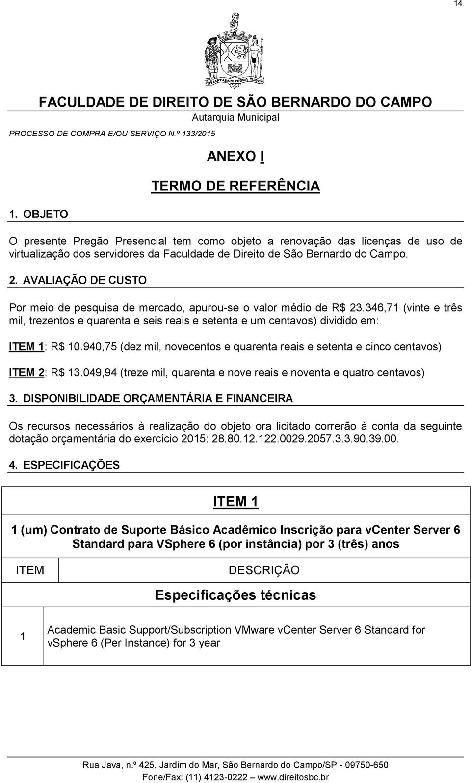 940,75 (dez mil, novecentos e quarenta reais e setenta e cinco centavos) ITEM 2: R$ 13.049,94 (treze mil, quarenta e nove reais e noventa e quatro centavos) 3.