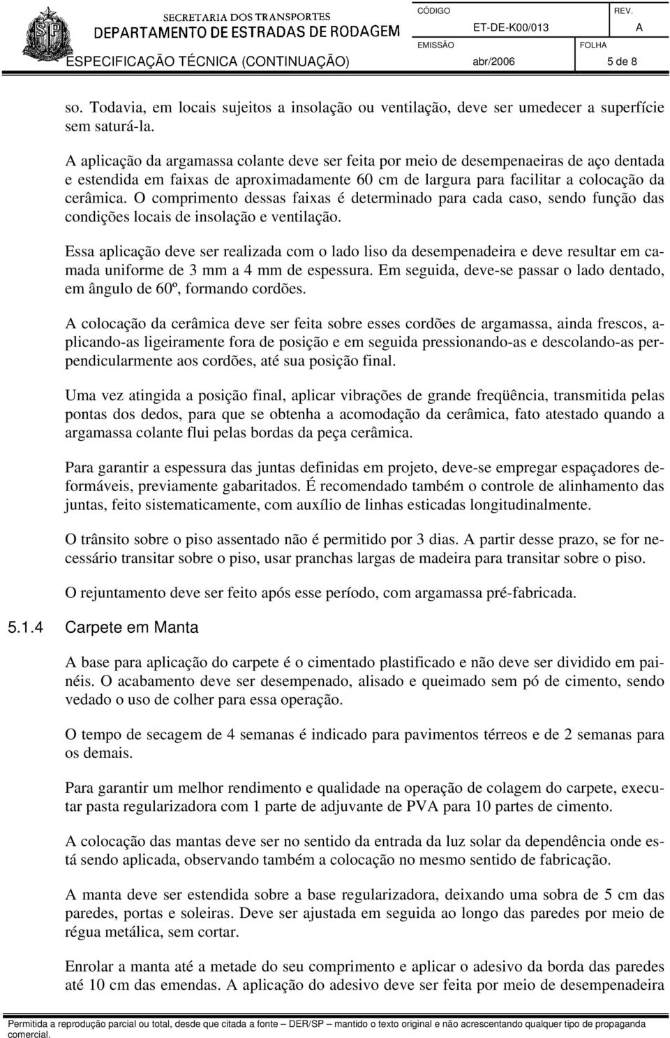 O comprimento dessas faixas é determinado para cada caso, sendo função das condições locais de insolação e ventilação.