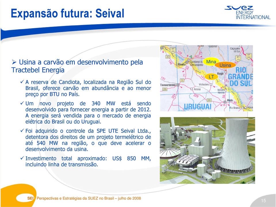 A energia será vendida para o mercado de energia elétrica do Brasil ou do Uruguai. Foi adquirido o controle da SPE UTE Seival Ltda.