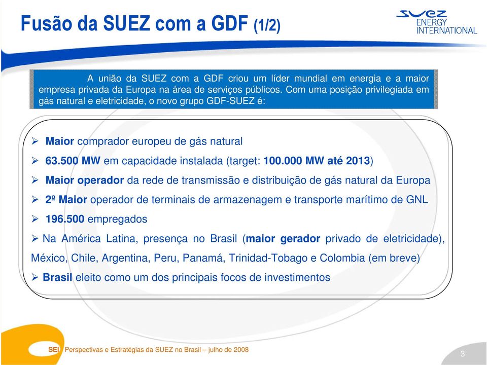 000 MW até 2013) Maior operador da rede de transmissão e distribuição de gás natural da Europa 2º Maior operador de terminais de armazenagem e transporte marítimo de GNL 196.