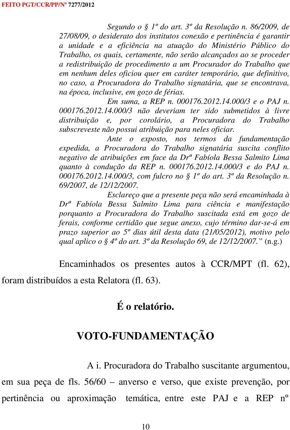 se proceder a redistribuição de procedimento a um Procurador do Trabalho que em nenhum deles oficiou quer em caráter temporário, que definitivo, no caso, a Procuradora do Trabalho signatária, que se