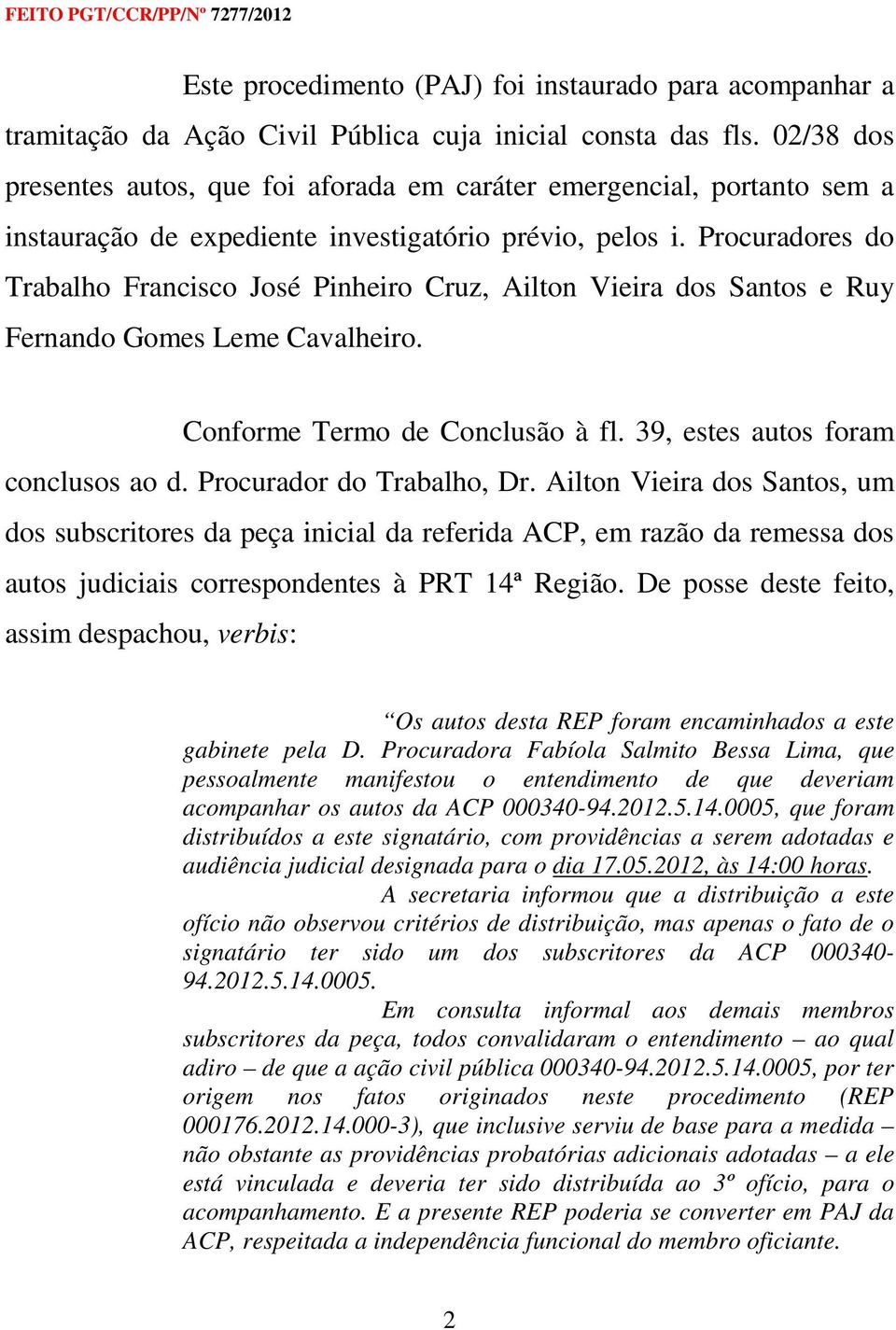 Procuradores do Trabalho Francisco José Pinheiro Cruz, Ailton Vieira dos Santos e Ruy Fernando Gomes Leme Cavalheiro. Conforme Termo de Conclusão à fl. 39, estes autos foram conclusos ao d.