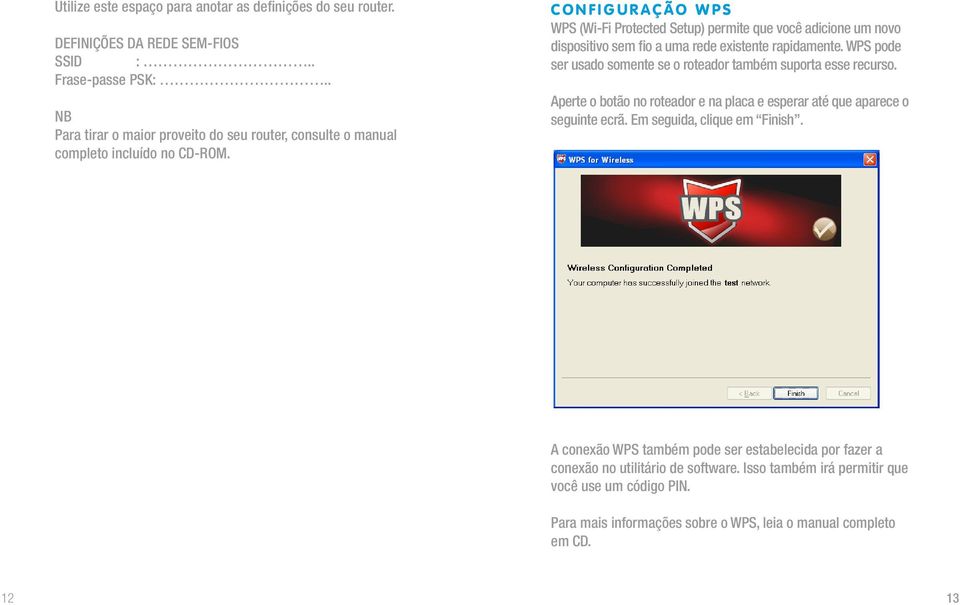 C O N f I G U R A ç ã o W P S WPS (Wi-Fi Protected Setup) permite que você adicione um novo dispositivo sem fio a uma rede existente rapidamente.