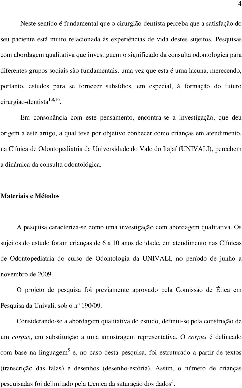 para se fornecer subsídios, em especial, à formação do futuro cirurgião-dentista 1,8,16.