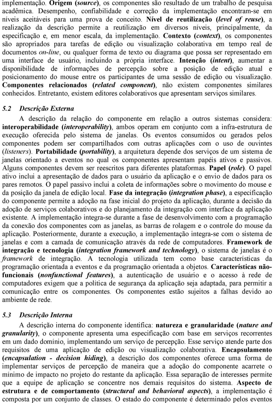 Nível de reutilização (level of reuse), a realização da descrição permite a reutilização em diversos níveis, principalmente, da especificação e, em menor escala, da implementação.