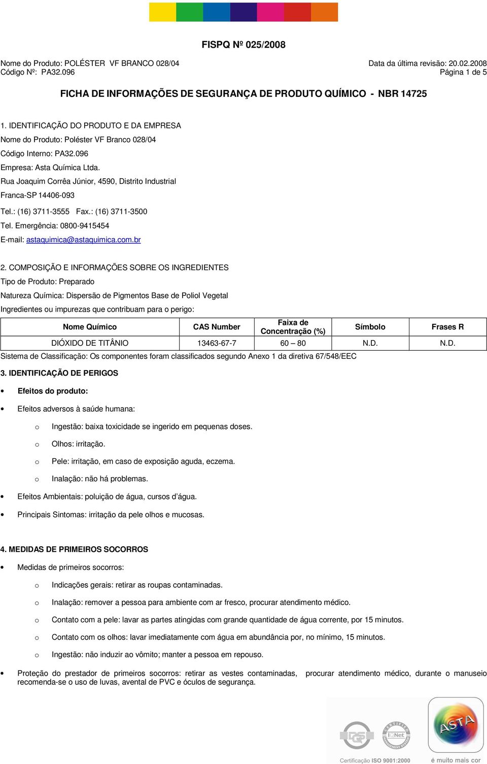 : (16) 3711-3555 Fax.: (16) 3711-3500 Tel. Emergência: 0800-9415454 E-mail: astaquimica@astaquimica.cm.br 2.