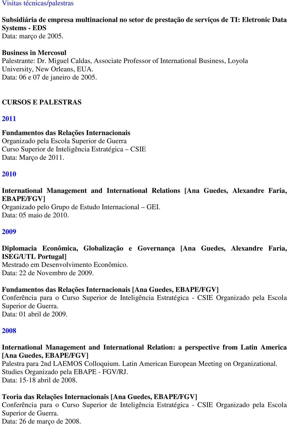 CURSOS E PALESTRAS 2011 Fundamentos das Relações Internacionais Organizado pela Escola Superior de Guerra Curso Superior de Inteligência Estratégica CSIE Data: Março de 2011.