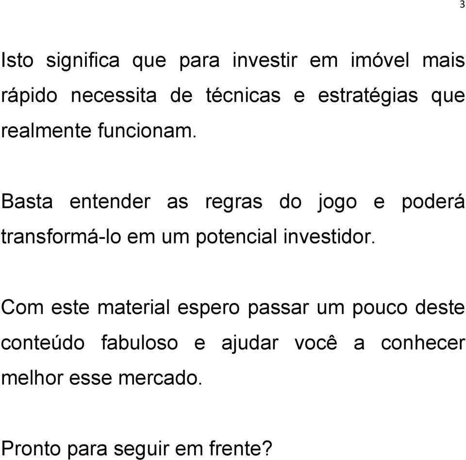 Basta entender as regras do jogo e poderá transformá-lo em um potencial investidor.