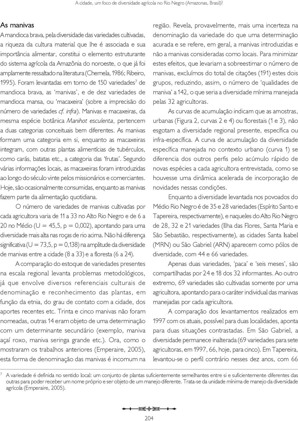 agrícola da Amazônia do noroeste, o que já foi amplamente ressaltado na literatura (Chernela, 1986; Ribeiro, 1995).