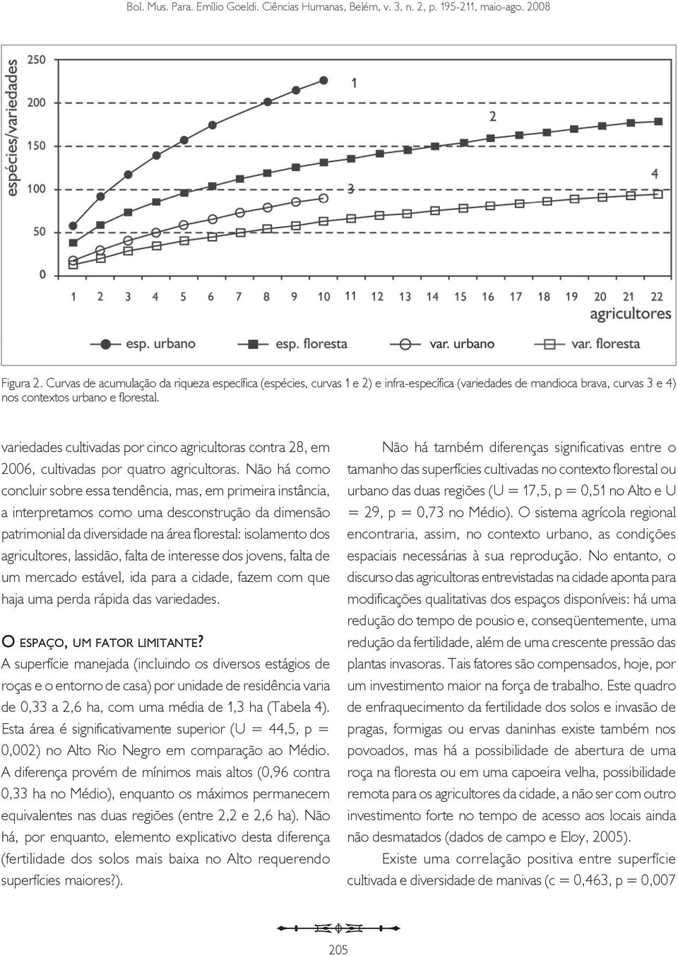 Não há como concluir sobre essa tendência, mas, em primeira instância, a interpretamos como uma desconstrução da dimensão patrimonial da diversidade na área florestal: isolamento dos agricultores,