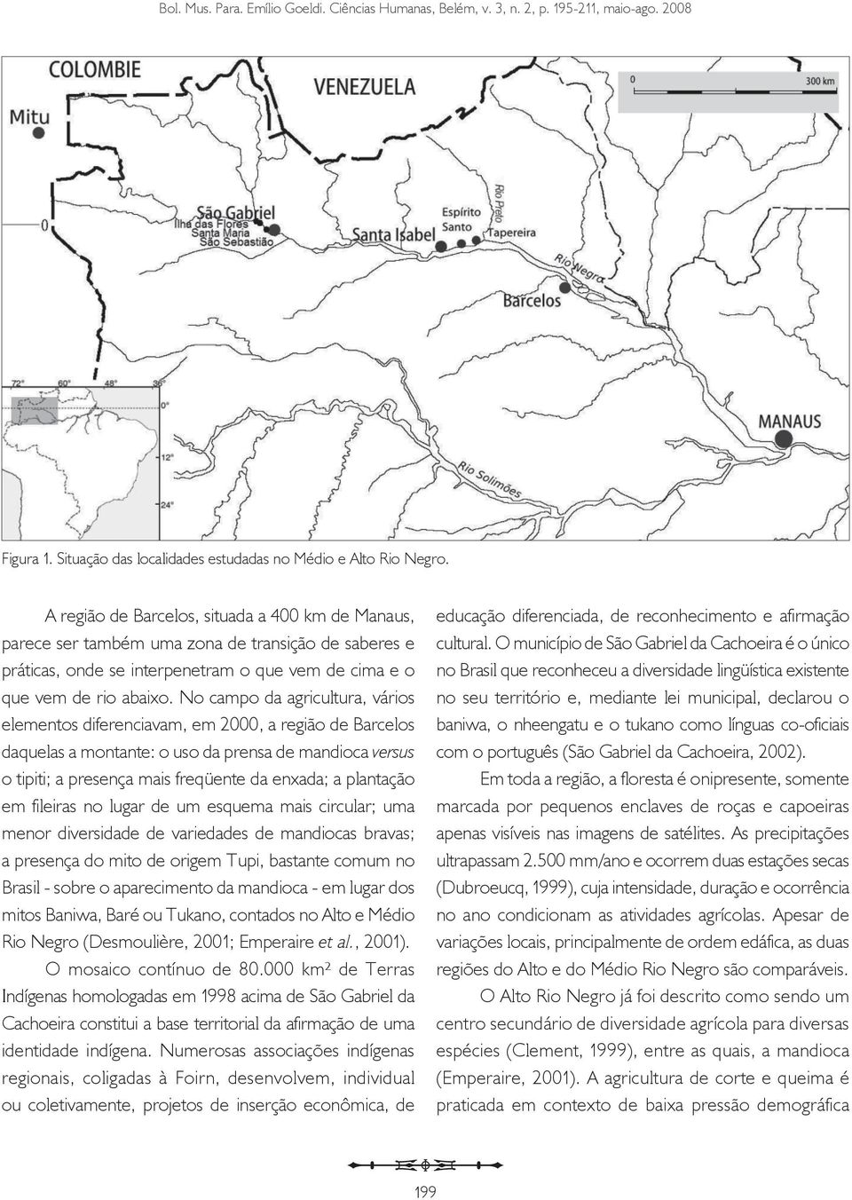 No campo da agricultura, vários elementos diferenciavam, em 2000, a região de Barcelos daquelas a montante: o uso da prensa de mandioca versus o tipiti; a presença mais freqüente da enxada; a