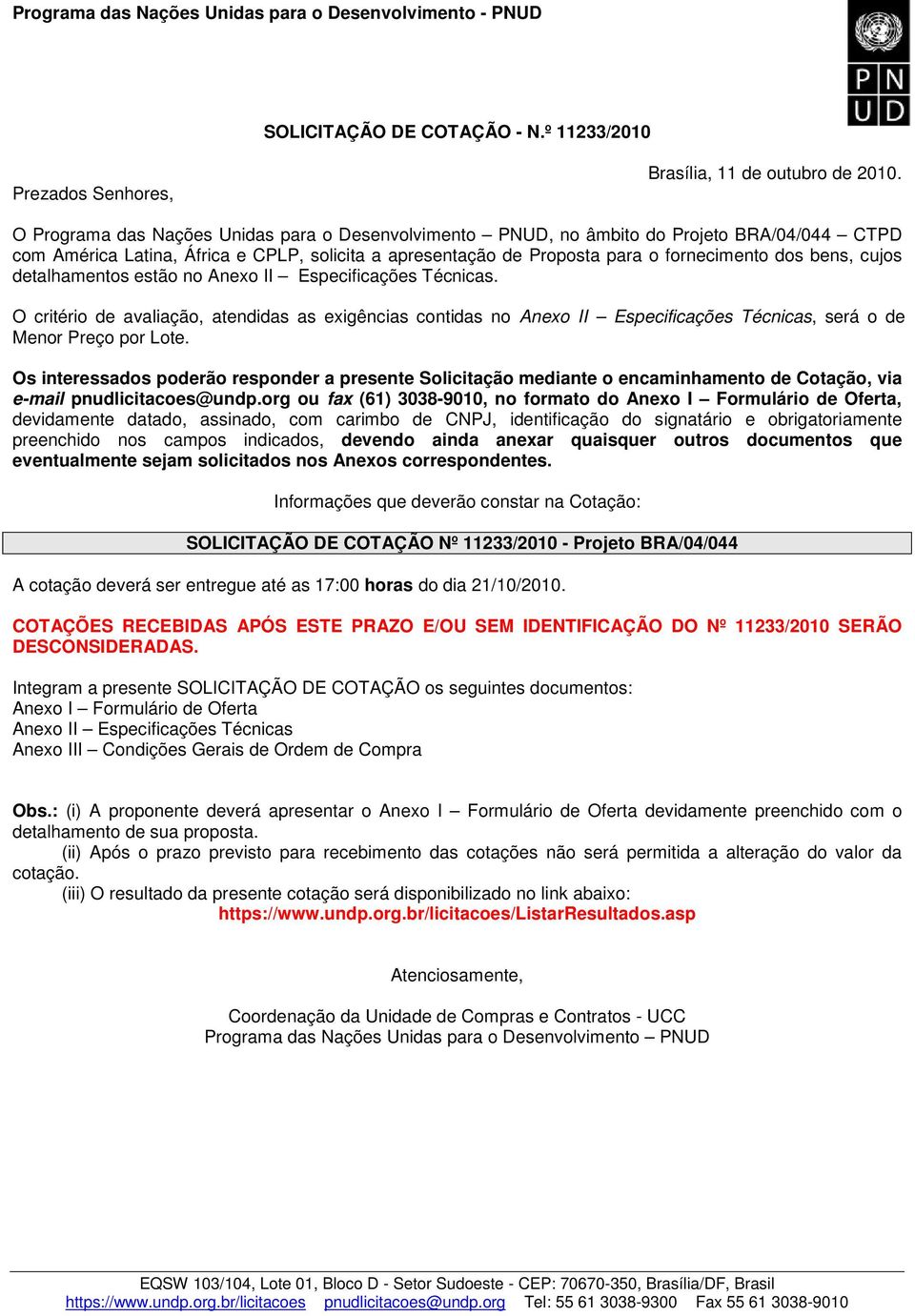 cujos detalhamentos estão no Anexo II Especificações Técnicas. O critério de avaliação, atendidas as exigências contidas no Anexo II Especificações Técnicas, será o de Menor Preço por Lote.