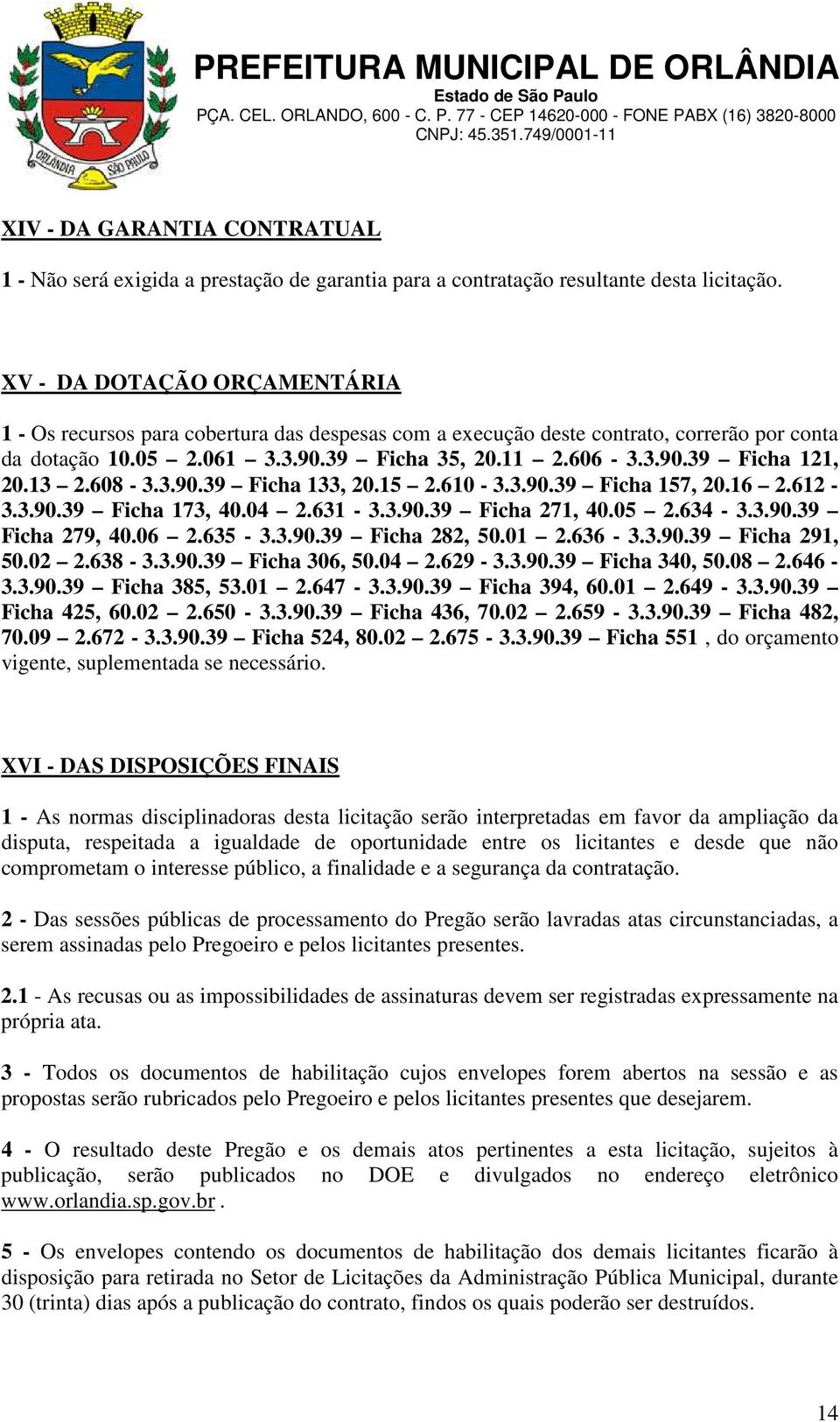 13 2.608-3.3.90.39 Ficha 133, 20.15 2.610-3.3.90.39 Ficha 157, 20.16 2.612-3.3.90.39 Ficha 173, 40.04 2.631-3.3.90.39 Ficha 271, 40.05 2.634-3.3.90.39 Ficha 279, 40.06 2.635-3.3.90.39 Ficha 282, 50.