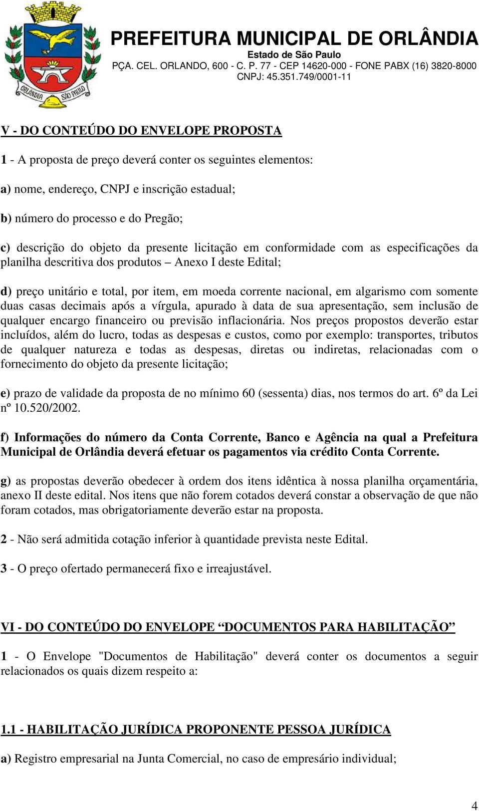 algarismo com somente duas casas decimais após a vírgula, apurado à data de sua apresentação, sem inclusão de qualquer encargo financeiro ou previsão inflacionária.