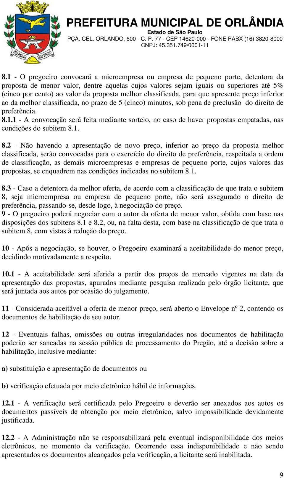 1 - A convocação será feita mediante sorteio, no caso de haver propostas empatadas, nas condições do subitem 8.