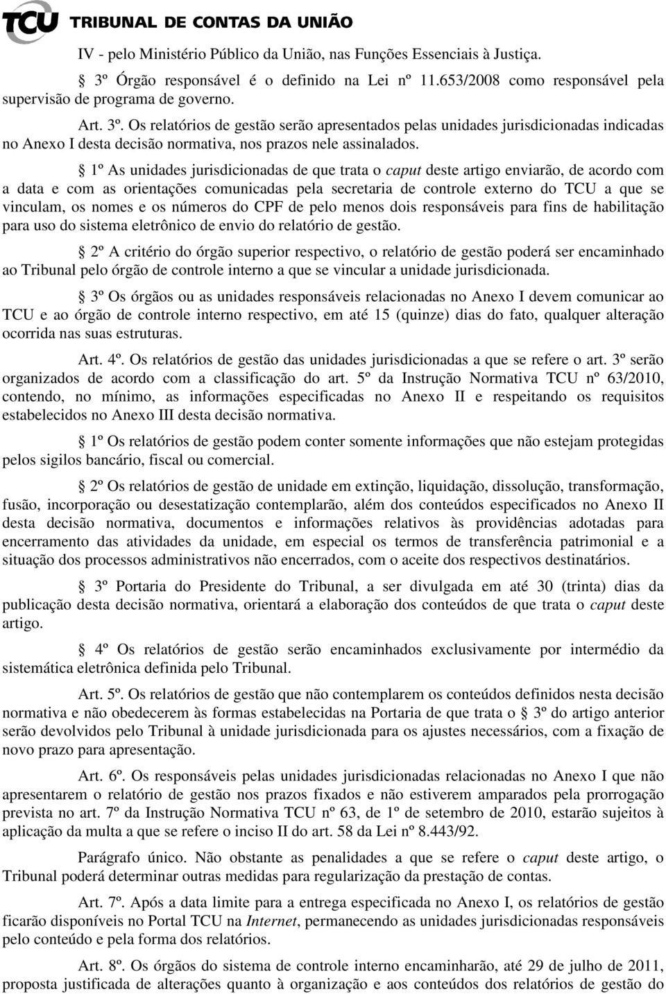 Os relatórios de gestão serão apresentados pelas unidades jurisdicionadas indicadas no Anexo I desta decisão normativa, nos prazos nele assinalados.