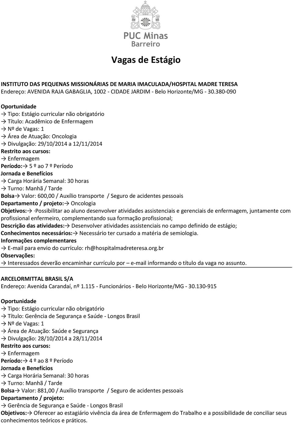 acidentes pessoais Departamento / projeto: Oncologia Objetivos: Possibilitar ao aluno desenvolver atividades assistenciais e gerenciais de enfermagem, juntamente com profissional enfermeiro,