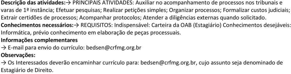 Conhecimentos necessários: REQUISITOS: Indispensável: Carteira da OAB (Estagiário) Conhecimentos desejáveis: Informática, prévio conhecimento em elaboração de peças