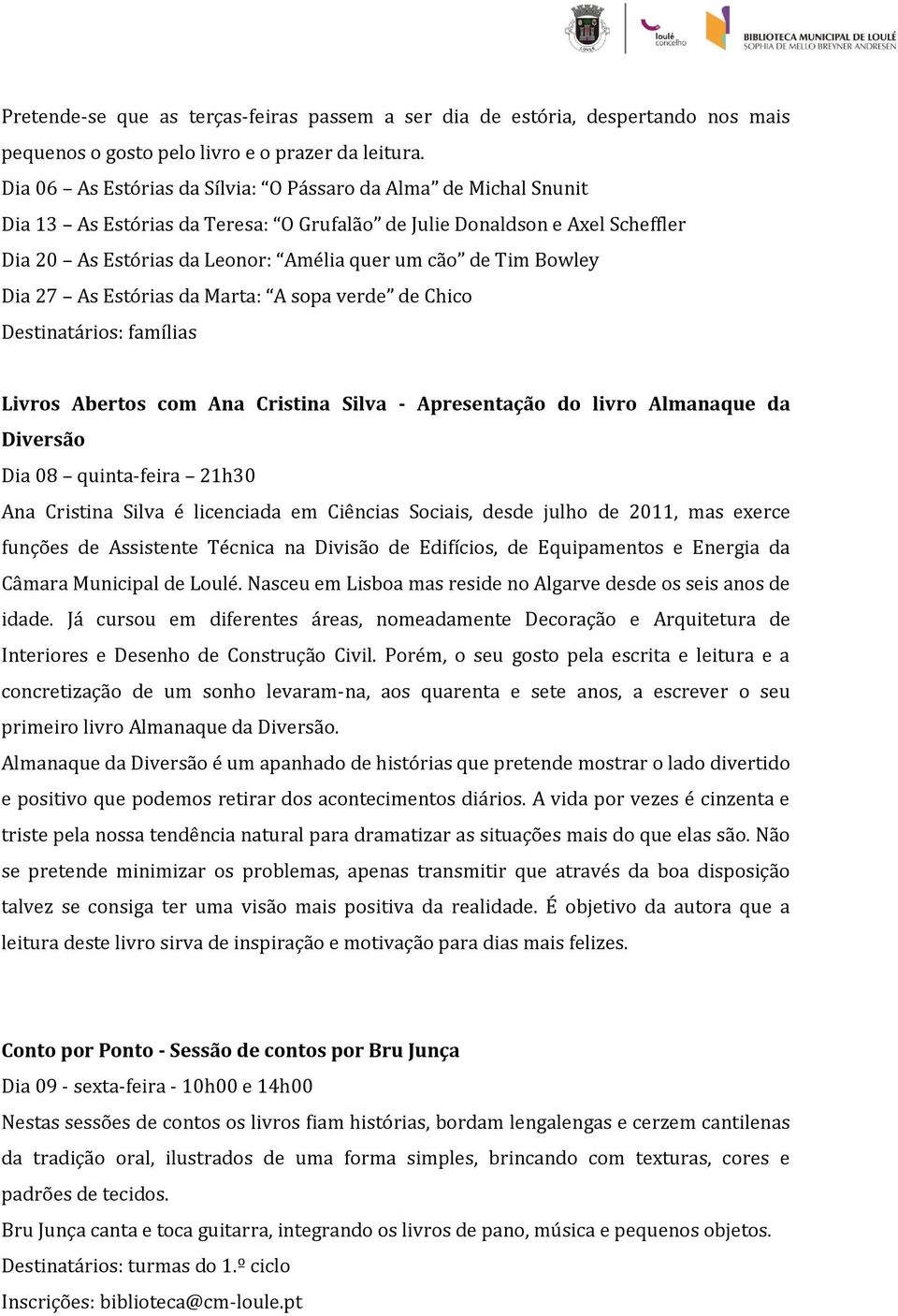 Bowley Dia 27 As Estórias da Marta: A sopa verde de Chico Destinatários: famílias Livros Abertos com Ana Cristina Silva - Apresentação do livro Almanaque da Diversão Dia 08 quinta-feira 21h30 Ana