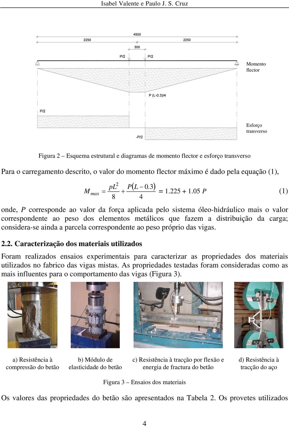 05 P (1) 8 4 onde, P corresponde ao valor da força aplicada pelo sistema óleo-hidráulico mais o valor correspondente ao peso dos elementos metálicos que fazem a distribuição da carga; considera-se