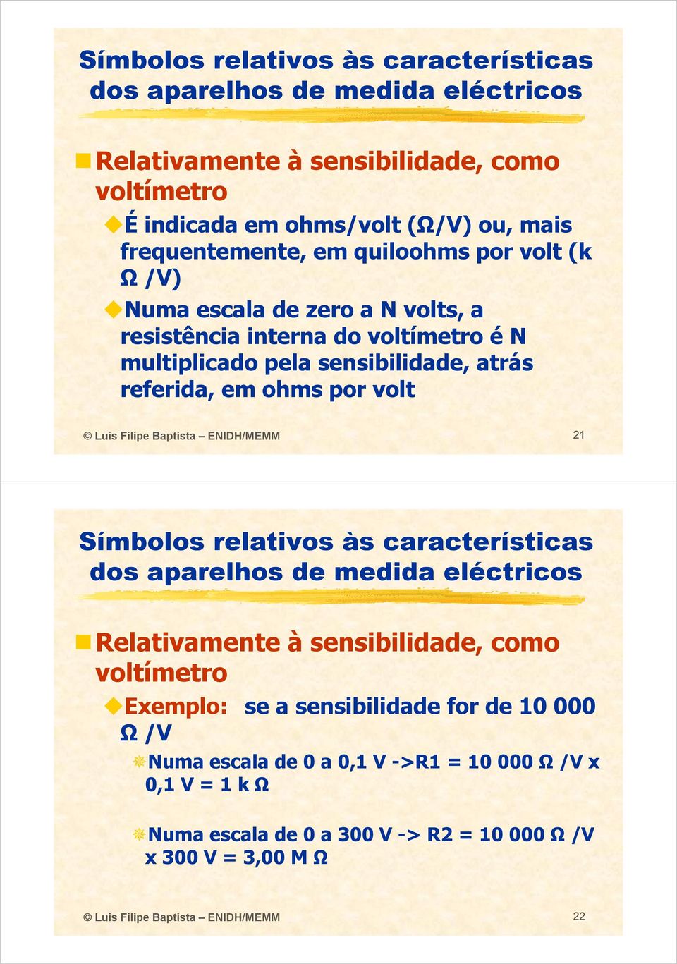 Filipe Baptista ENIDH/MEMM 21 Símbolos relativos às características dos aparelhos de medida eléctricos Relativamente à sensibilidade, como voltímetro Exemplo: se a