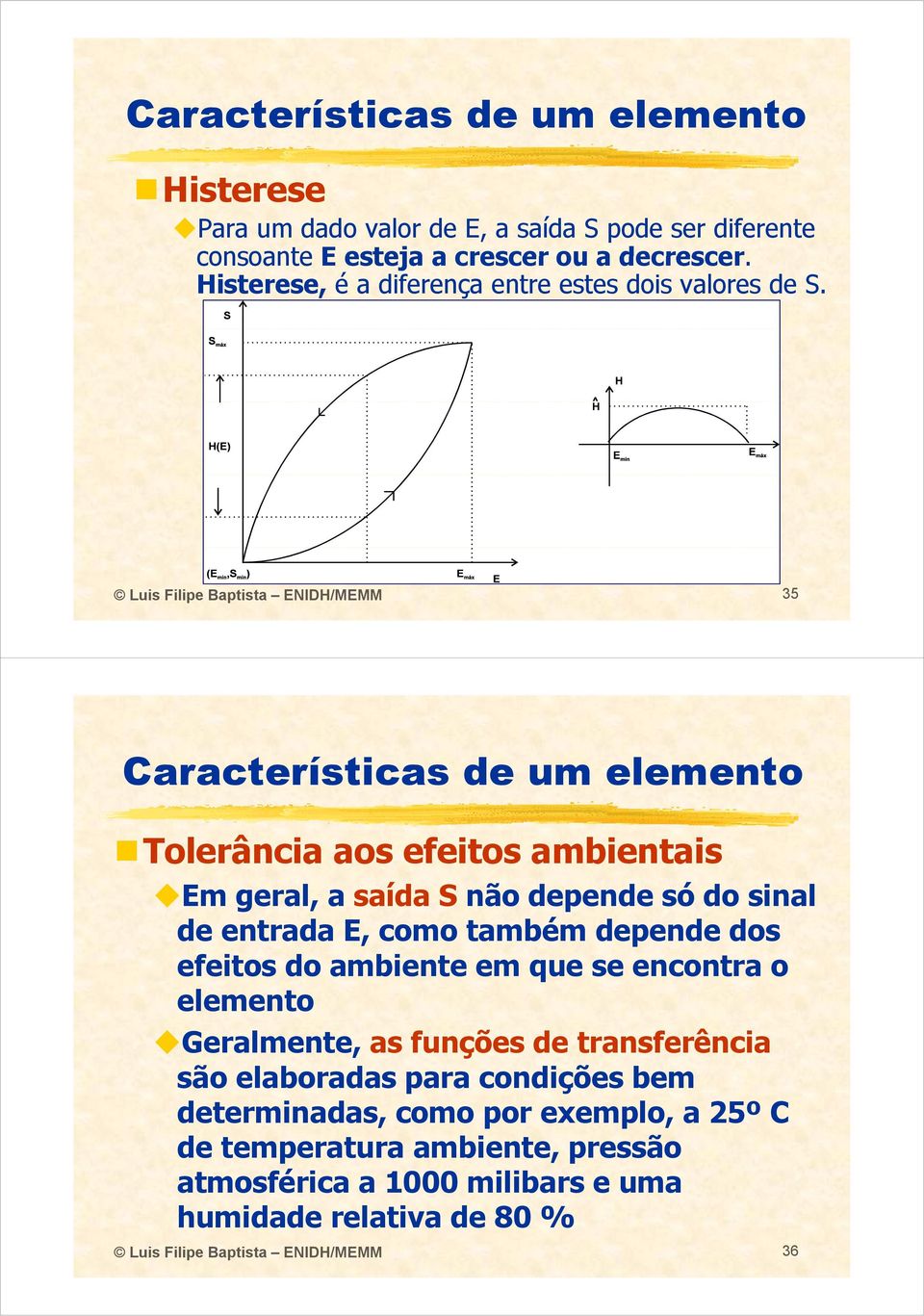 Luis Filipe Baptista ENIDH/MEMM 35 Características de um elemento Tolerância l â i aos efeitos ambientais i Em geral, a saída S não depende só do sinal de entrada E,