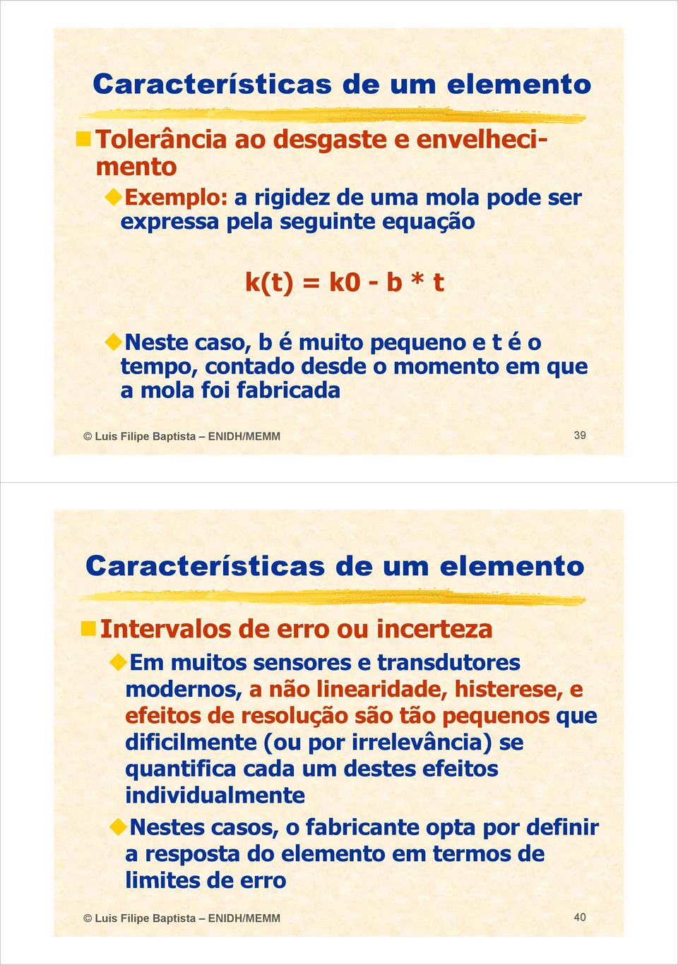 erro ou incerteza Em muitos sensores e transdutores modernos, a não linearidade, histerese, e efeitos e de resolução são tão pequenos que dificilmente (ou por irrelevância)