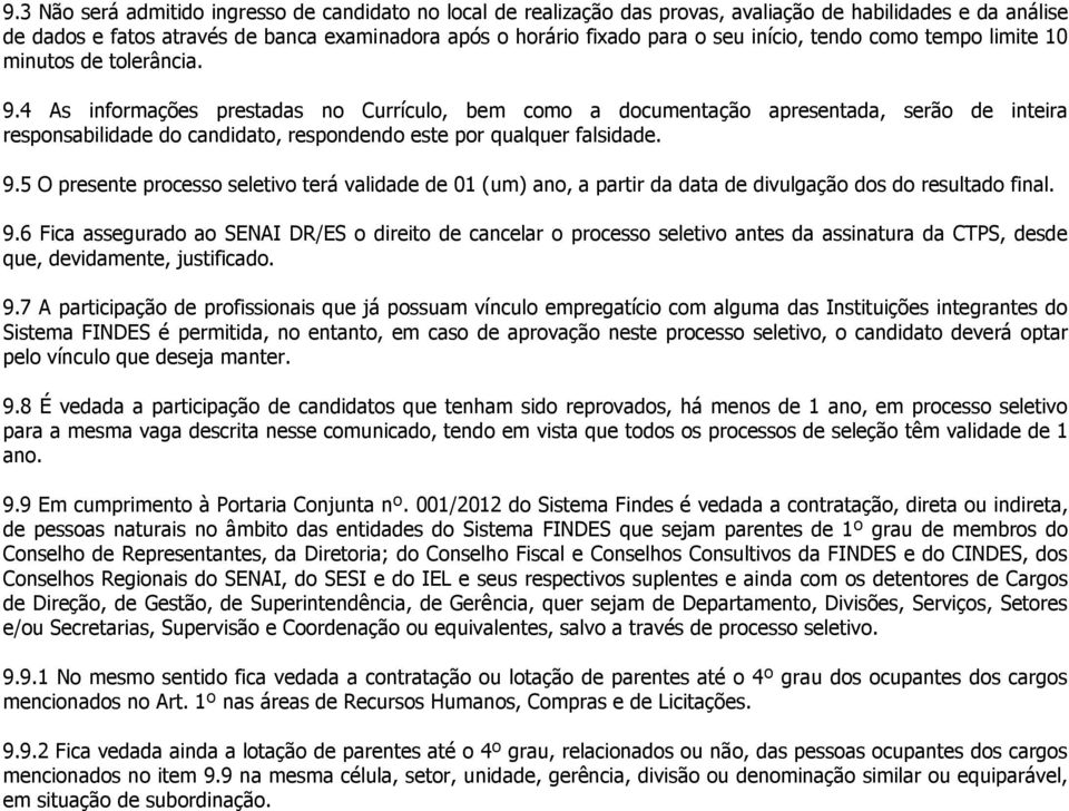 4 As informações prestadas no Currículo, bem como a documentação apresentada, serão de inteira responsabilidade do candidato, respondendo este por qualquer falsidade. 9.