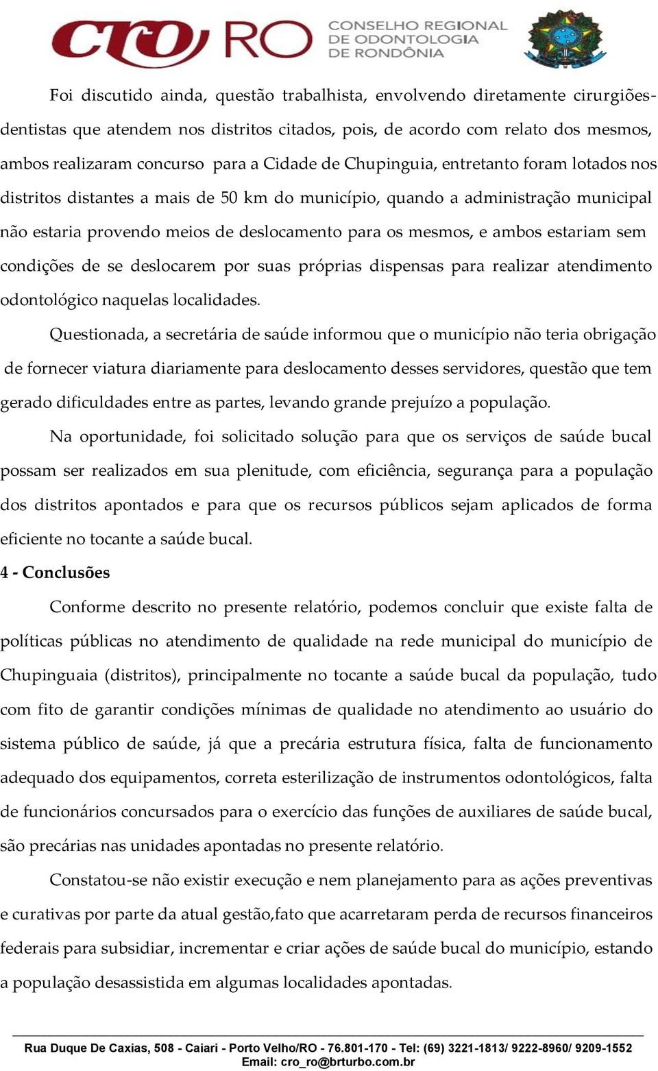 estariam sem condições de se deslocarem por suas próprias dispensas para realizar atendimento odontológico naquelas localidades.