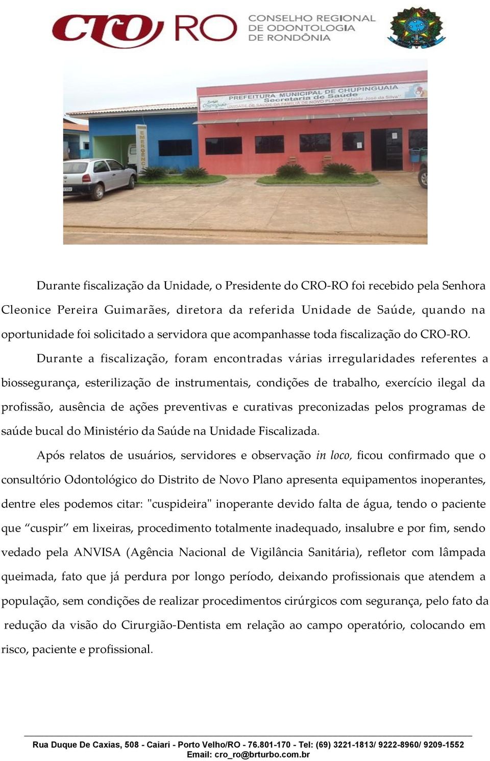 Durante a fiscalização, foram encontradas várias irregularidades referentes a biossegurança, esterilização de instrumentais, condições de trabalho, exercício ilegal da profissão, ausência de ações