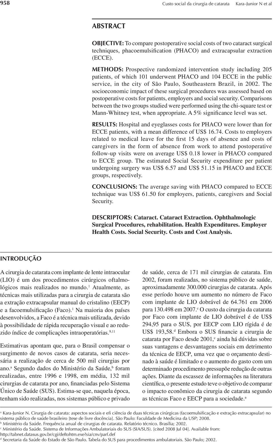 METHODS: Prospective randomized intervention study including 205 patients, of which 101 underwent PHACO and 104 ECCE in the public service, in the city of São Paulo, Southeastern Brazil, in 2002.