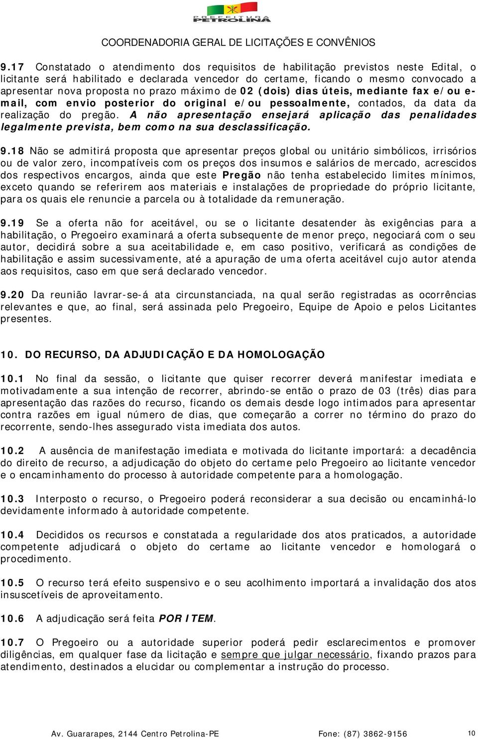 A não apresentação ensejará aplicação das penalidades legalmente prevista, bem como na sua desclassificação. 9.