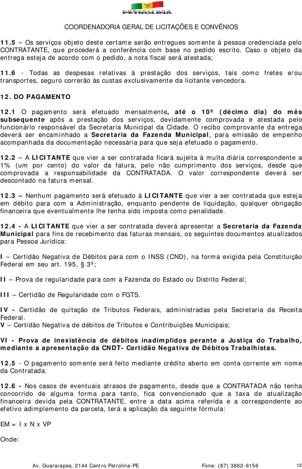 6 - Todas as despesas relativas à prestação dos serviços, tais como fretes e/ou transportes, seguro correrão às custas exclusivamente da licitante vencedora. 12. DO PAGAMENTO 12.