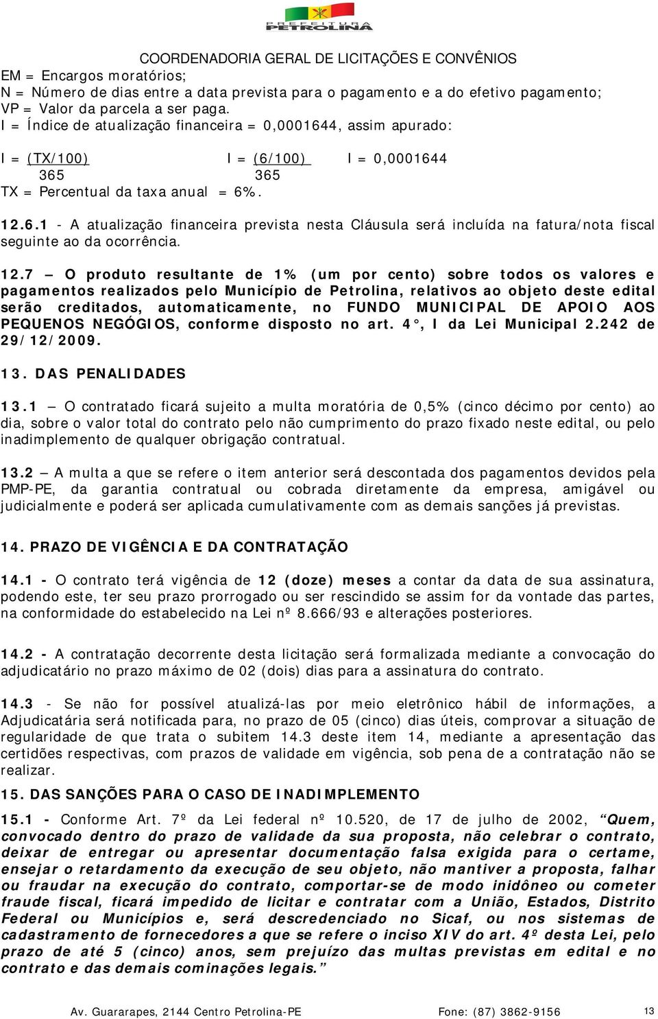 12.7 O produto resultante de 1% (um por cento) sobre todos os valores e pagamentos realizados pelo Município de Petrolina, relativos ao objeto deste edital serão creditados, automaticamente, no FUNDO