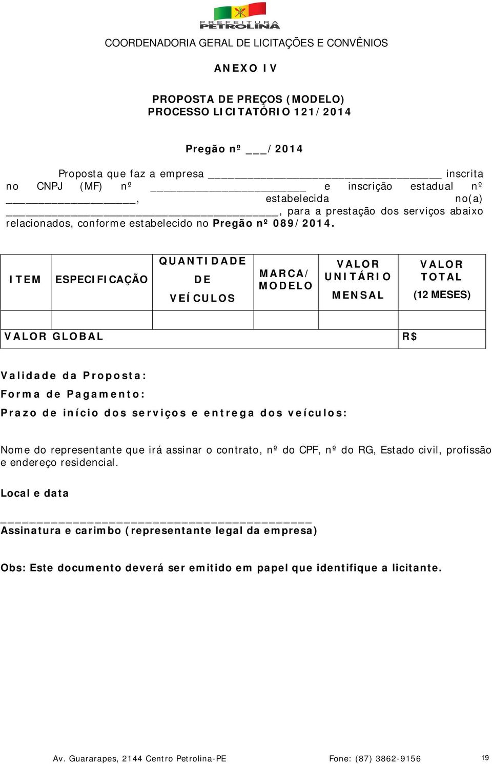 ITEM ESPECIFICAÇÃO QUANTIDADE DE VEÍCULOS MAR CA/ MODELO VALOR UNITÁR IO MENSAL VALOR TOTAL (12 MESES) VALOR GLOBAL R$ Validade da P ropo sta: Forma de Pagamento: Prazo de início dos serviços e