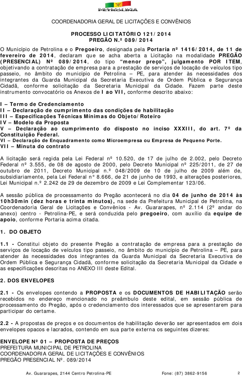 089/2014, do tipo menor preço, julgamento POR ITEM, objetivando a contratação de empresa para a prestação de serviços de locação de veículos tipo passeio, no âmbito do município de Petrolina PE, para